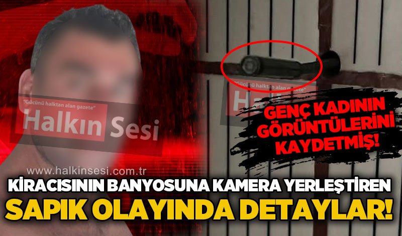 Zonguldak'ta kiracısının banyosuna gizli kamera yerleştirerek genç kadını izledi: İşte yeni detaylar!
