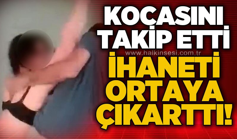 Eşini takip edip suçüstü yakaladı