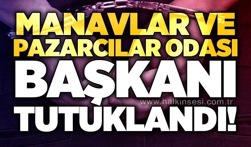 Manavlar ve Pazarcılar Odası başkanı tutuklandı