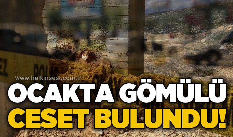 Ocakta gömülü ceset bulundu!