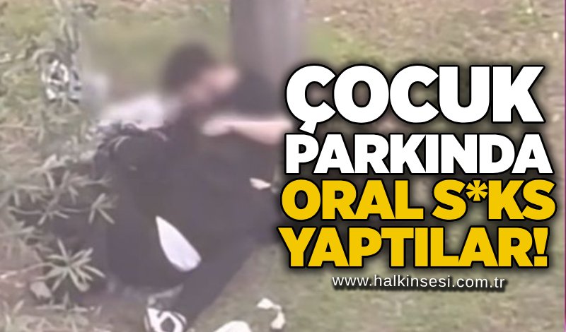 Çocuk parkında oral s*ks yaptılar!
