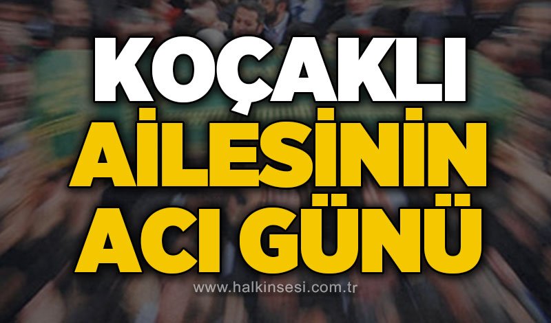 Koçaklı ailesinin acı günü