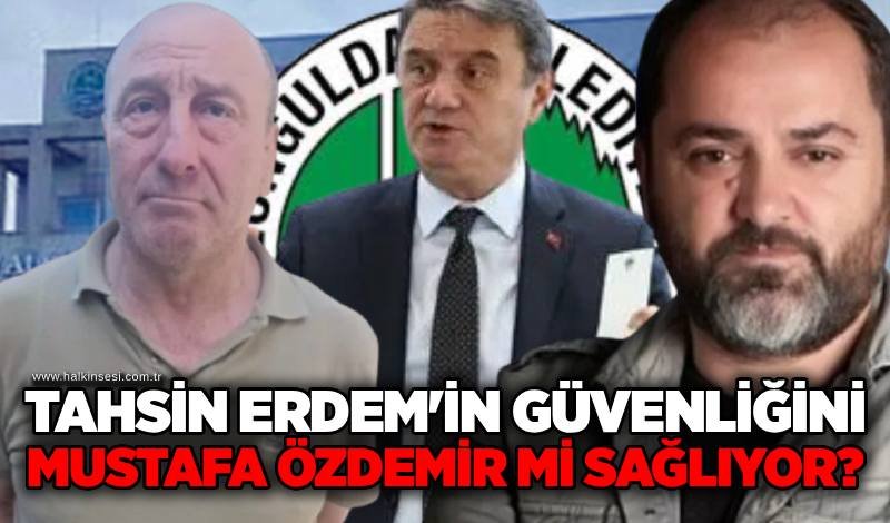 Tahsin Erdem'in güvenliğini Mustafa Özdemir mi sağlıyor?
