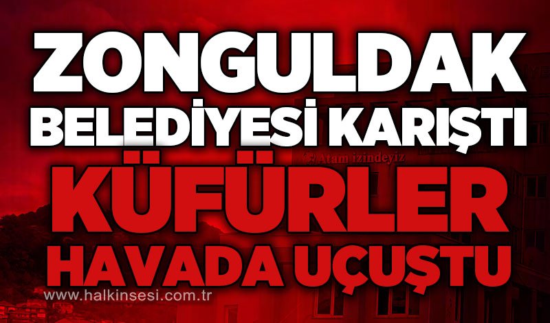 Zonguldak Belediyesi karıştı: Küfürler havada uçuştu!