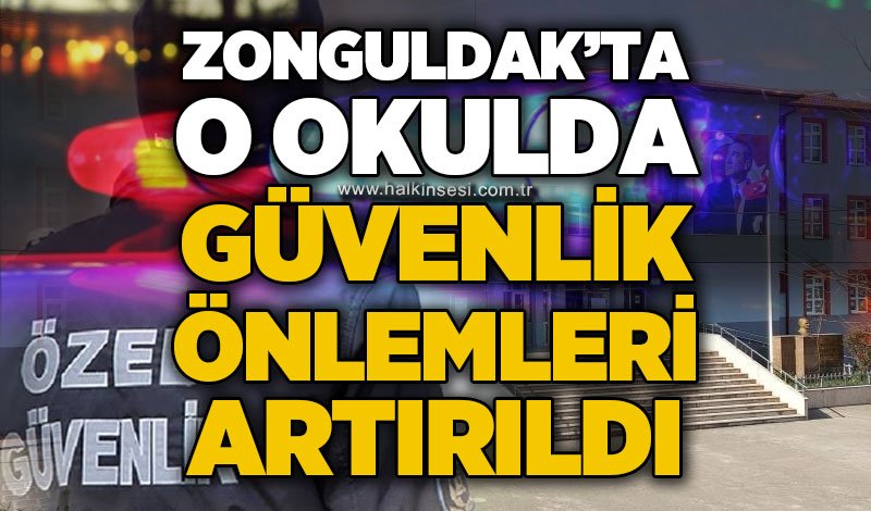Zonguldak'ta o okulda güvenlik önlemleri artırıldı