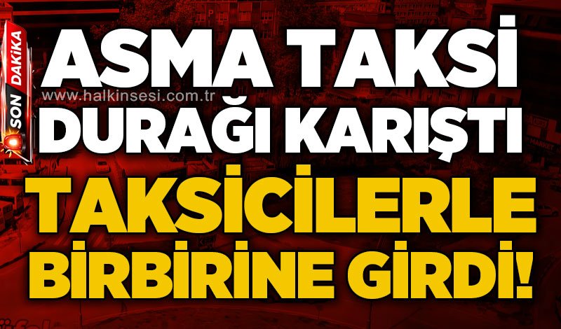Asma Taksi Durağı'nda taksiciler arasında kavga!