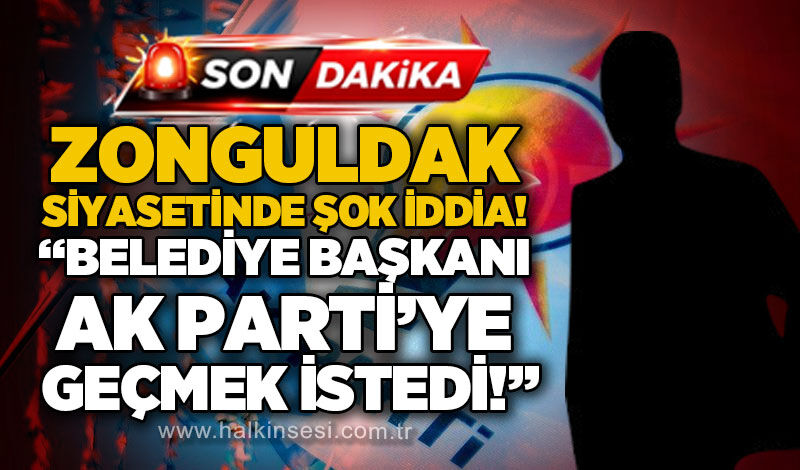 Zonguldak siyasetinde dikkat çeken kulis iddiası: “Belediye Başkanı AK Parti’ye geçmek istedi”