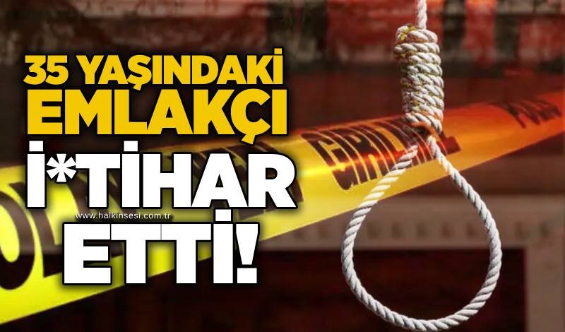 35 yaşındaki emlakçı i*tihar etti!