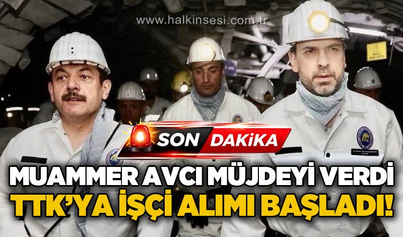 Muammer Avcı müjdeyi verdi: TTK'ya işçi alım süreci başladı