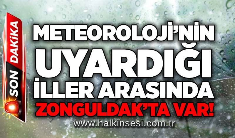 Meteoroloji’nin uyardığı iller arasında Zonguldak’ta var!