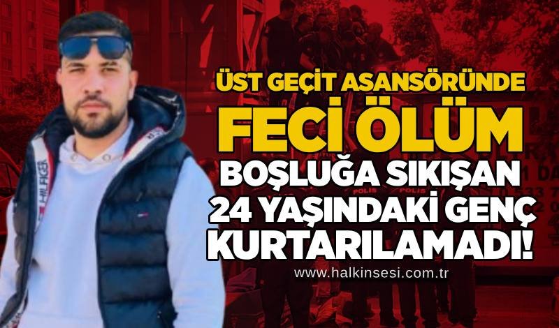 Üst geçit asansöründe feci ölüm: Boşluğa sıkışan 24 yaşındaki genç kurtarılamadı!
