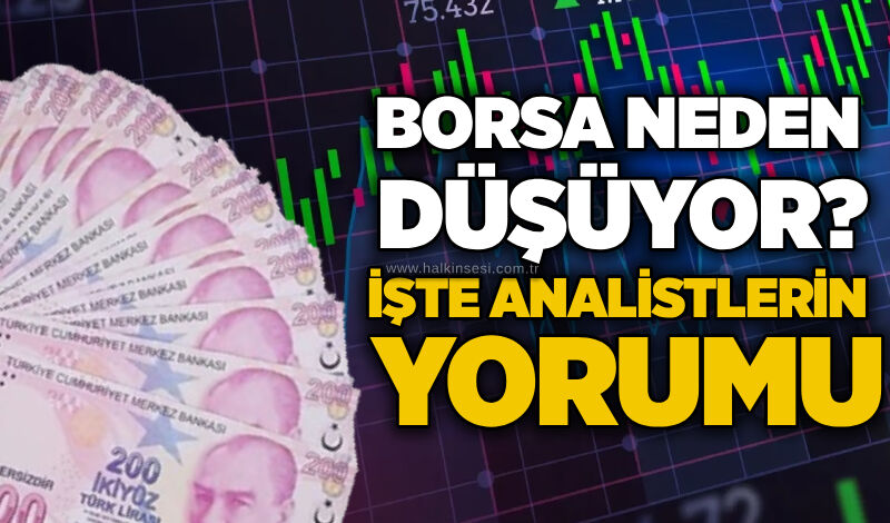 Borsa neden düşüyor? İşte analistlerin yorumu