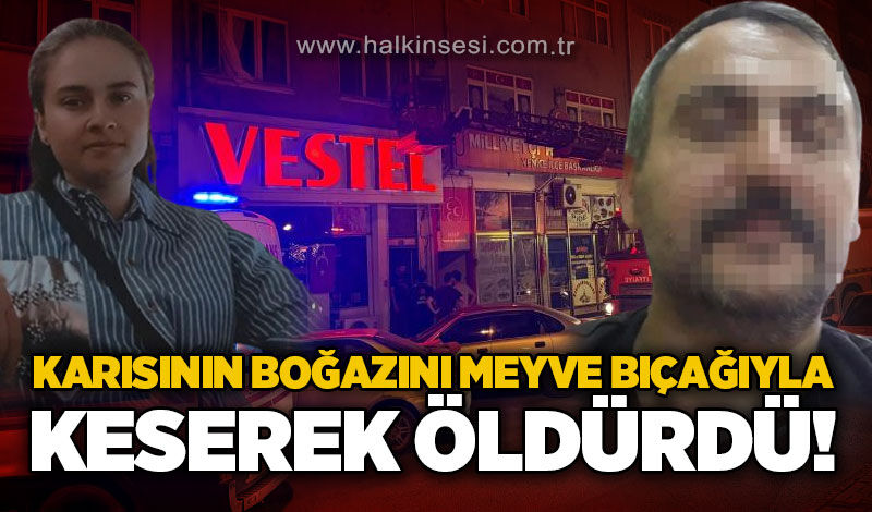 Karısının boğazını meyve bıçağıyla keserek öldürdü!