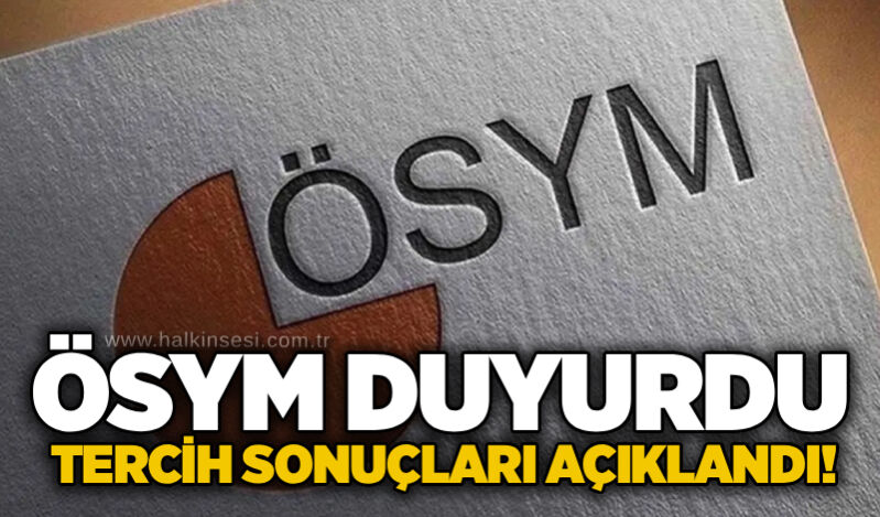 ÖSYM duyurdu: Tercih sonuçları açıklandı!