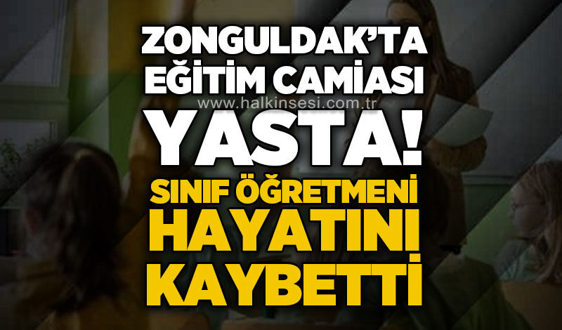 Zonguldak'ta eğitim camiası yasta: Sevilen sınıf öğretmeni hayatını kaybetti