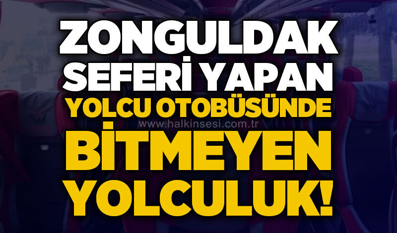 Zonguldak seferi yapan yolcu otobüsünde bitmeyecek yolculuk!