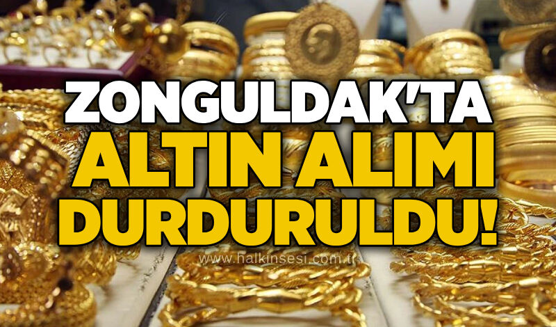 Zonguldak'ta altın alımı durduruldu!