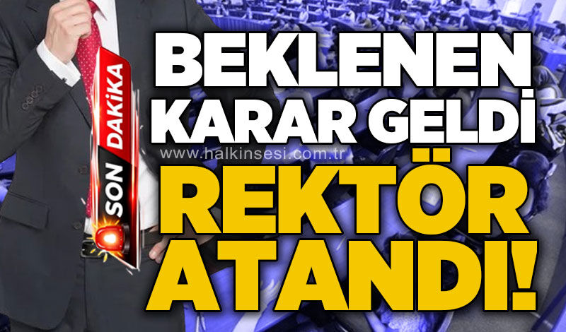 Beklenen karar geldi: Rektör atandı!