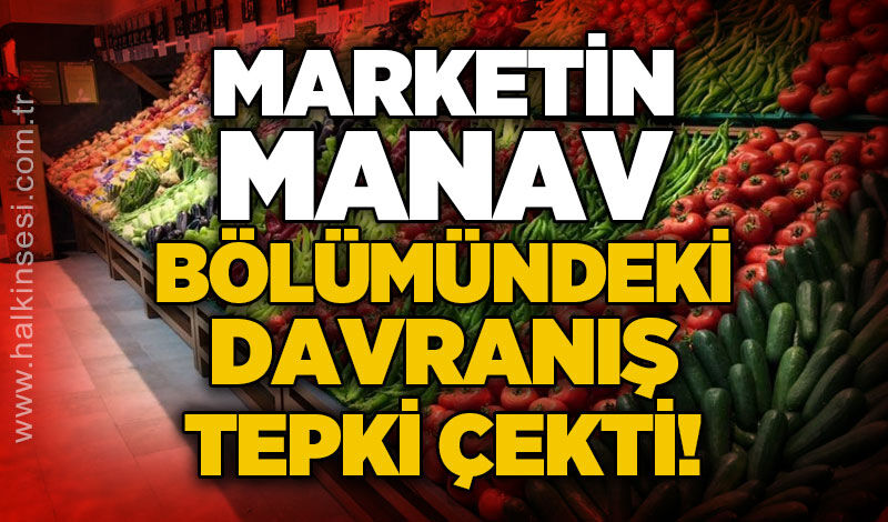 Marketin manav bölümündeki davranış tepki çekti