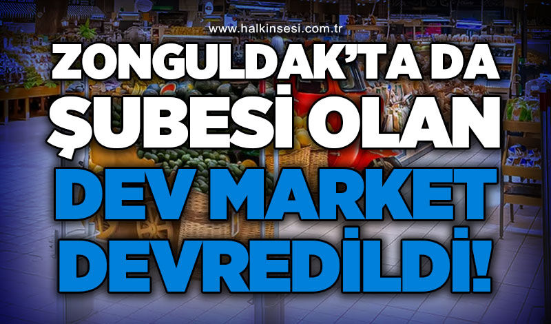 Zonguldak'ta da şubesi olan dev market devredildi