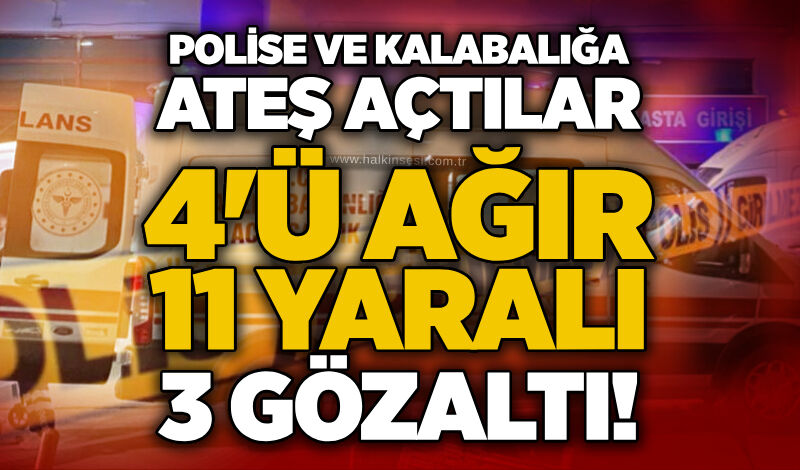 Polise ve kalabalığa ateş açtılar: 4'ü ağır 11 yaralı, 3 gözaltı!
