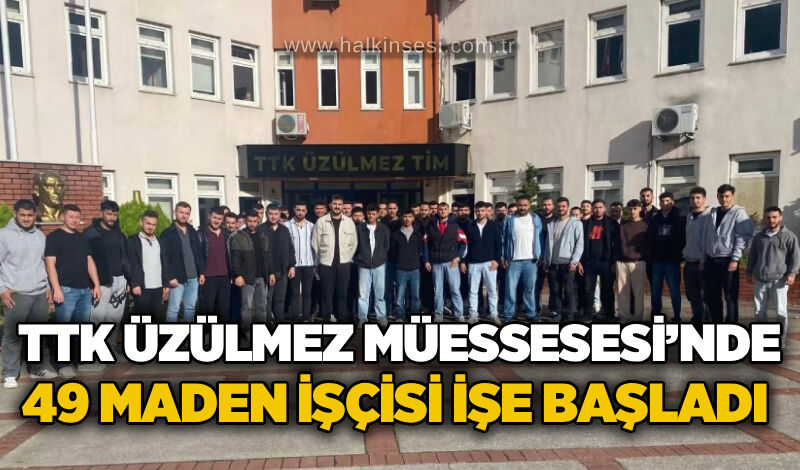TTK’da 49 işçi işe başladı