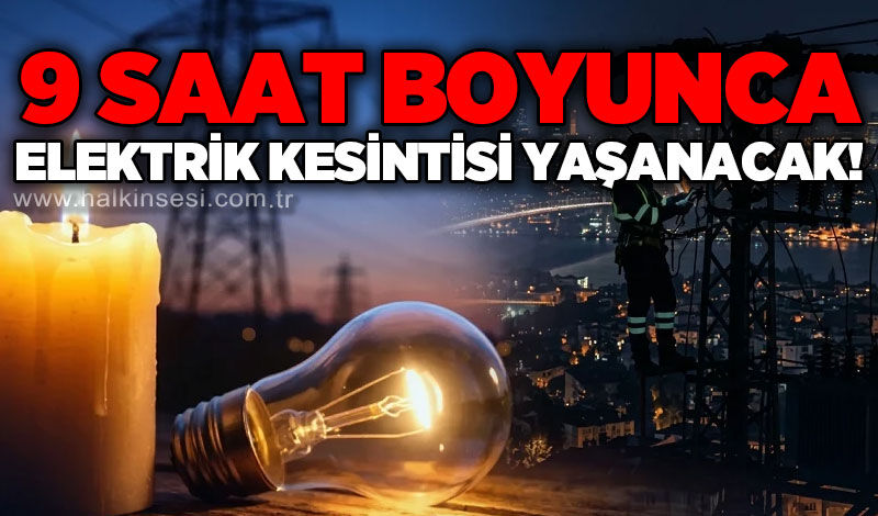 9 saat boyunca elektrik kesintisi yaşanacak