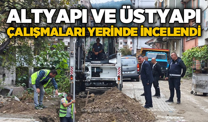 Altyapı ve üstyapı çalışmaları sahada incelendi