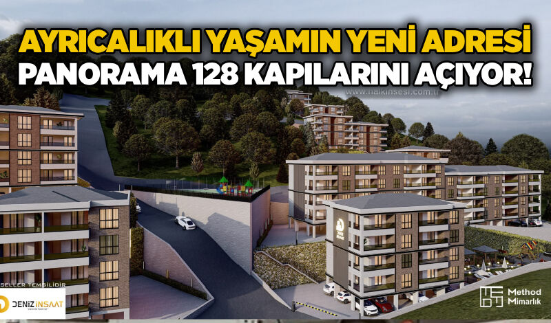 Ayrıcalıklı yaşamın yeni adresi: Panorama 128 kapılarını açıyor!
