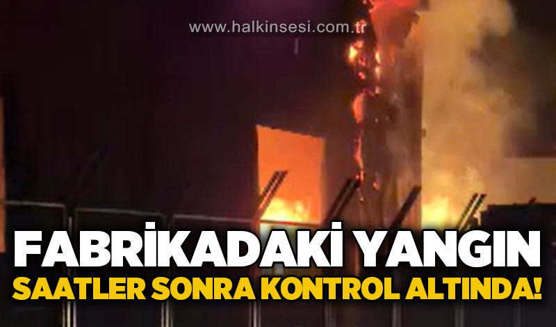 Geri dönüşüm fabrikasında yangın: Alevler 5 saatte kontrol altına alındı