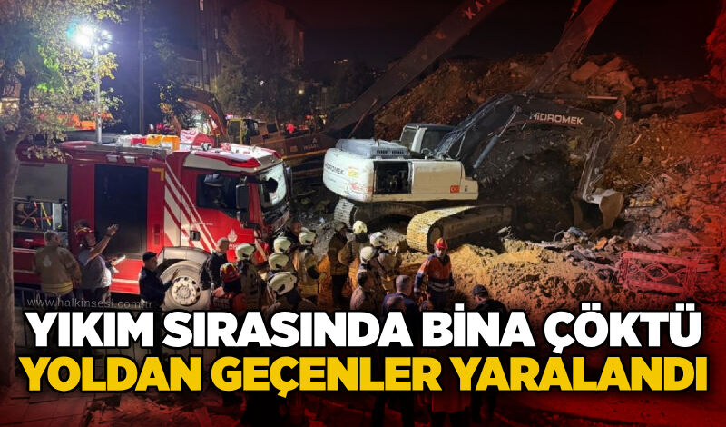 Yıkım sırasında bina çöktü: Yoldan geçenler yaralandı