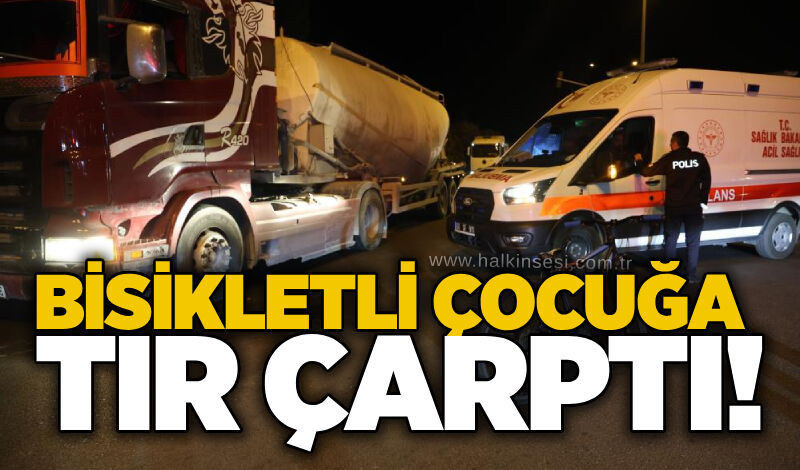 Bisikletli çocuğa tır çarptı!
