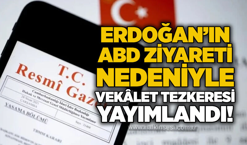 Erdoğan’ın ABD ziyareti nedeniyle vekâlet tezkeresi yayımlandı!