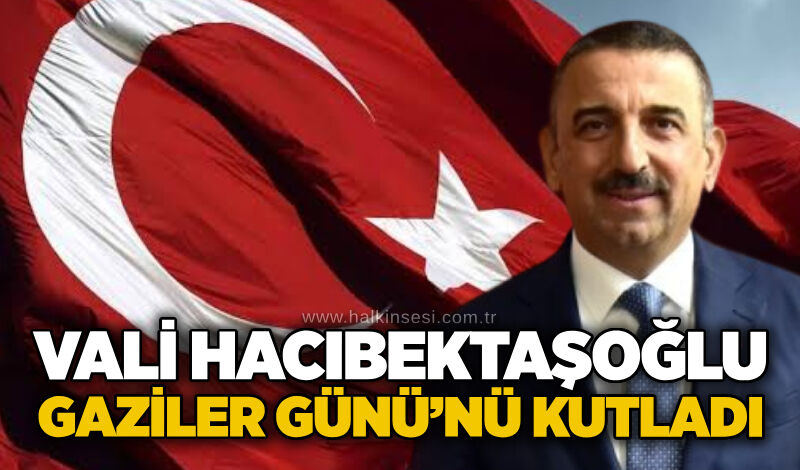 Vali Hacıbektaşoğlu Gaziler Günü’nü kutladı