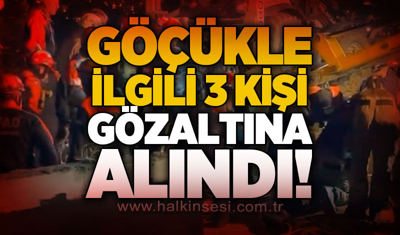 Göçükle ilgili 3 kişi gözaltına alındı