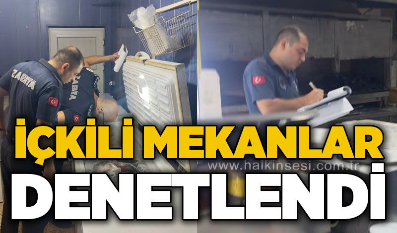 İçkili işletmelere kapsamlı denetim