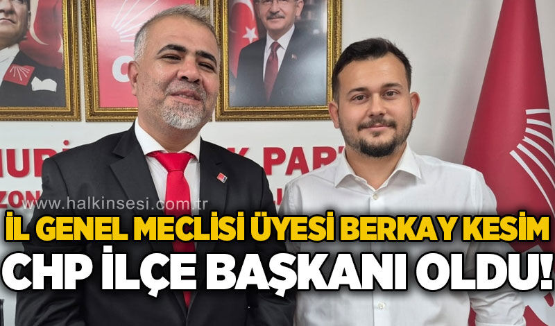 CHP'den istifa eden Berkay Kesim, CHP İlçe Başkanı oldu!