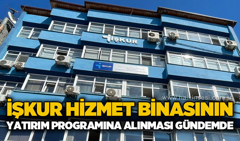 İŞKUR hizmet binasının yatırım programına alınması gündemde