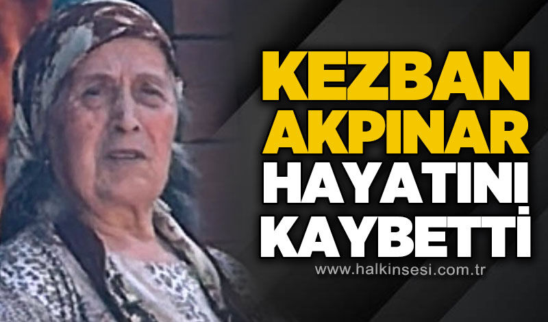 Kezban Akpınar hayatını kaybetti