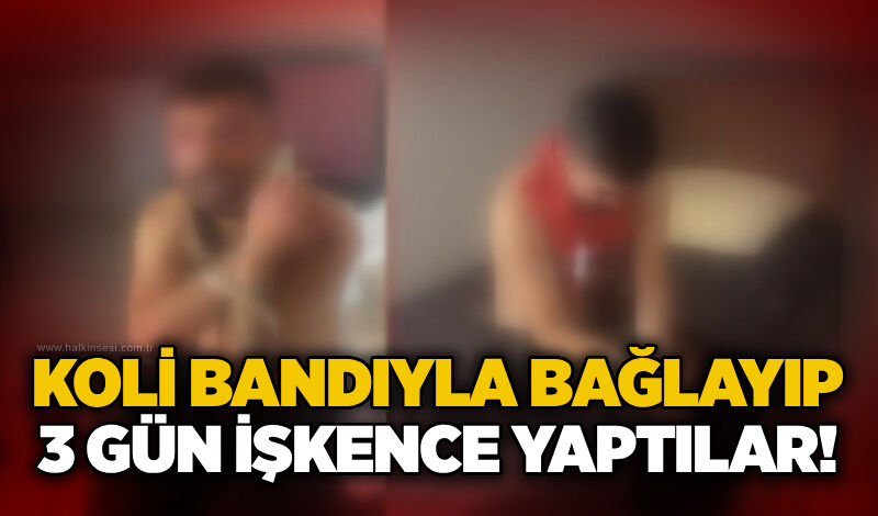 Koli bandıyla bağlayıp 3 gün işkence yaptılar!