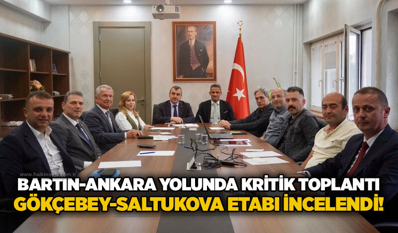 Bartın-Ankara yolunda kritik toplantı: Gökçebey-Saltukova etabı incelendi!
