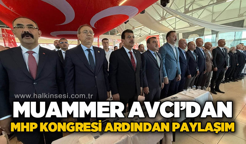 AK Parti Milletvekili Muammer Avcı’dan MHP kongresinde birlik mesajı