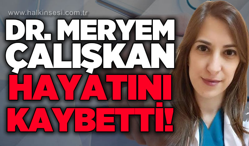 Doktor Meryem Çalışkan hayatını kaybetti