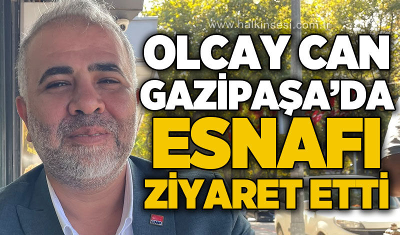 Olcay Can Gazipaşa'da esnafı ziyaret etti