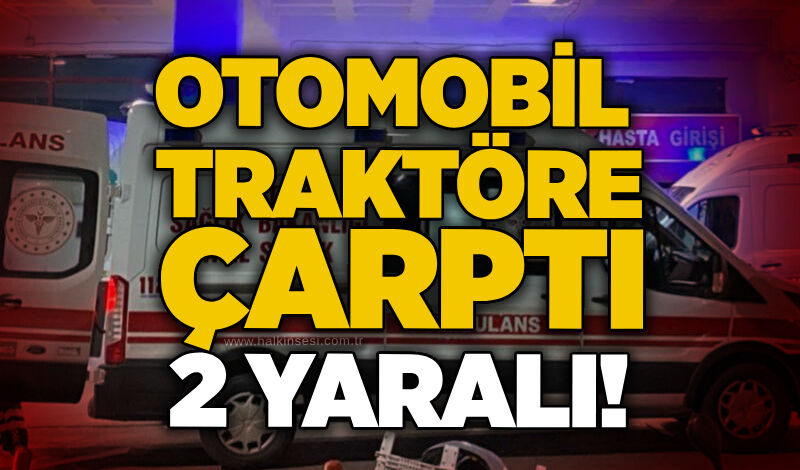 Otomobil traktöre çarptı, 2 yaralı!