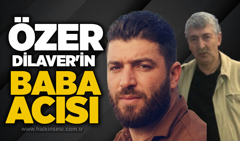 Özer Dilaver'in baba acısı
