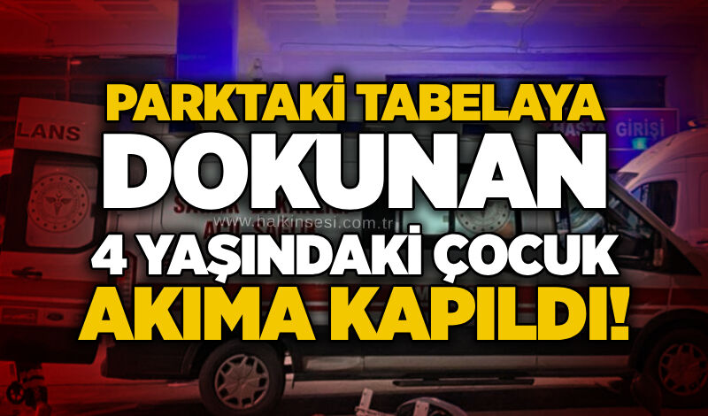 Parktaki tabelaya dokunan 4 yaşındaki çocuk akıma kapıldı!