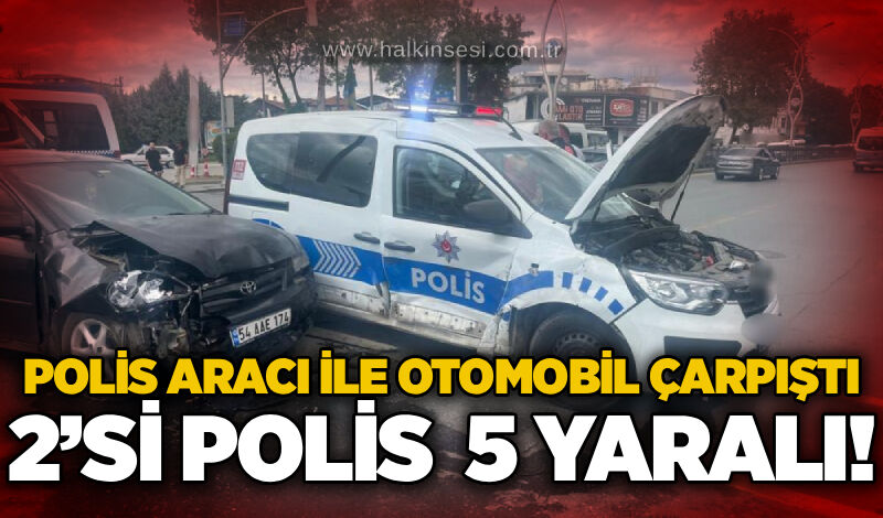 Polis aracı ile otomobil çarpıştı: 2’si polis 5 yaralı!