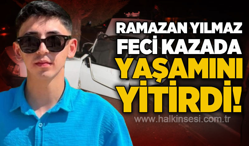 Feci trafik kazasında 20 yaşındaki genç hayatını kaybetti