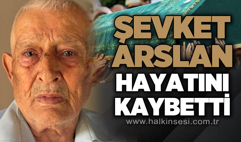 Şevket Arslan hayatını kaybetti